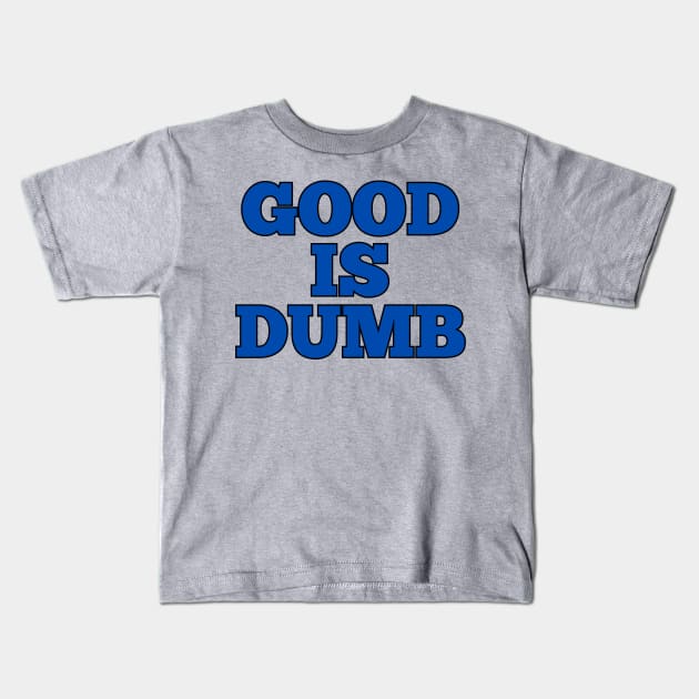 Good Is Dumb Kids T-Shirt by Spatski